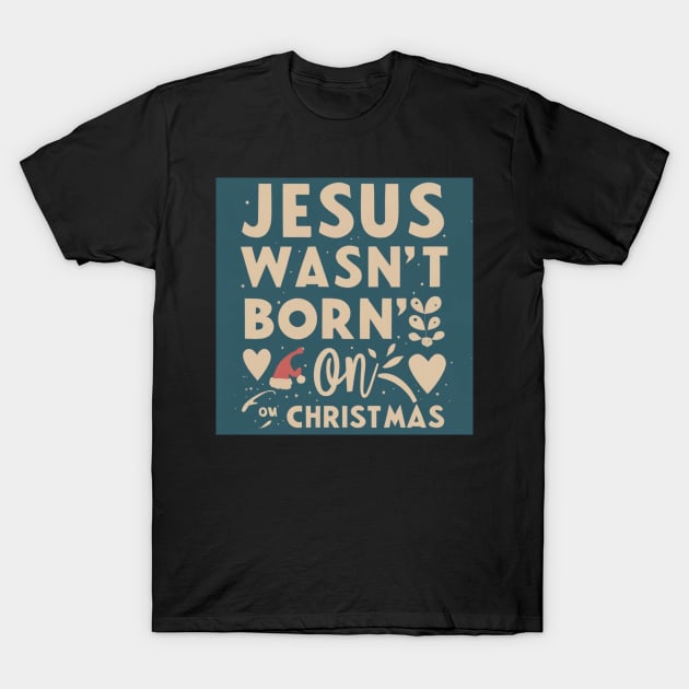 Jesus wasn't born in december T-Shirt by MK67